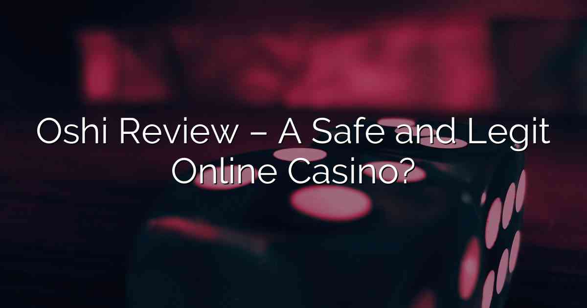 Oshi Review – A Safe and Legit Online Casino?