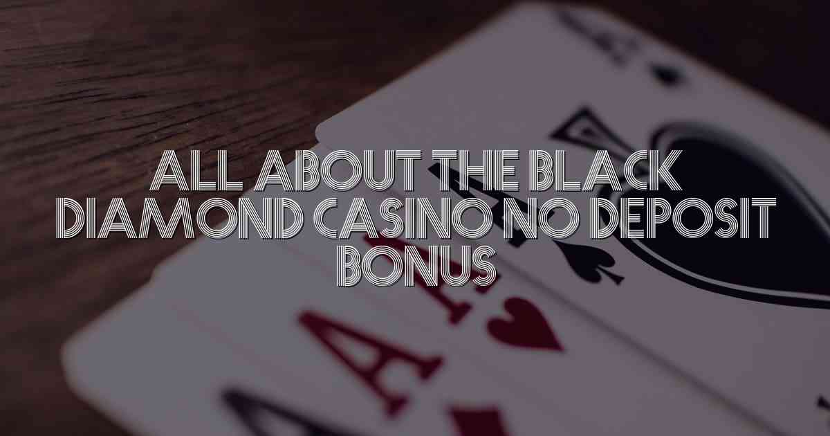 All About the Black Diamond Casino No Deposit Bonus