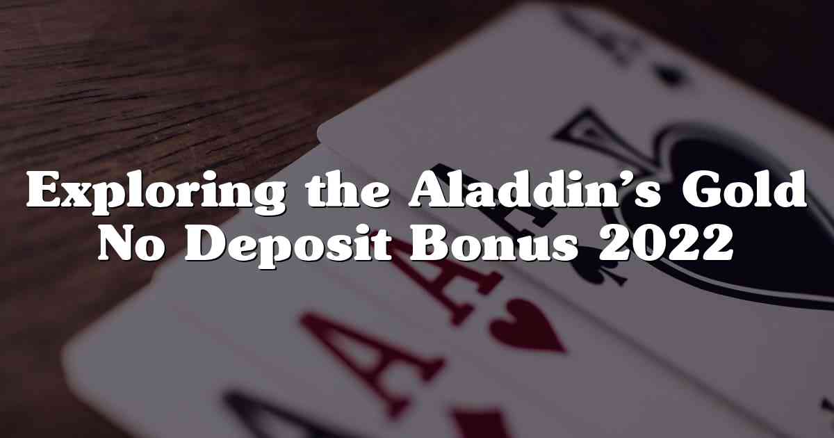 Exploring the Aladdin’s Gold No Deposit Bonus 2022