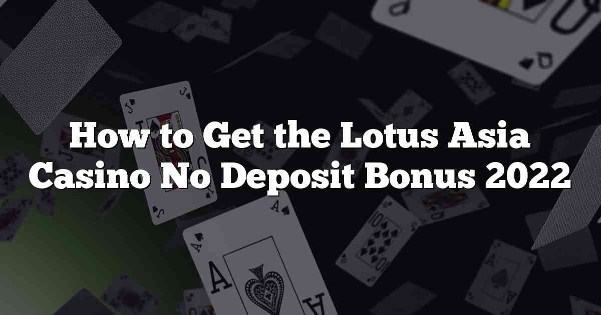 How to Get the Lotus Asia Casino No Deposit Bonus 2022
