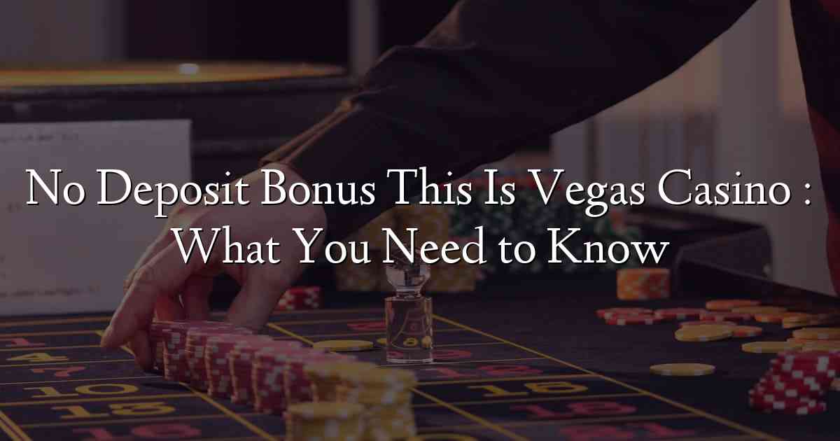 No Deposit Bonus This Is Vegas Casino : What You Need to Know