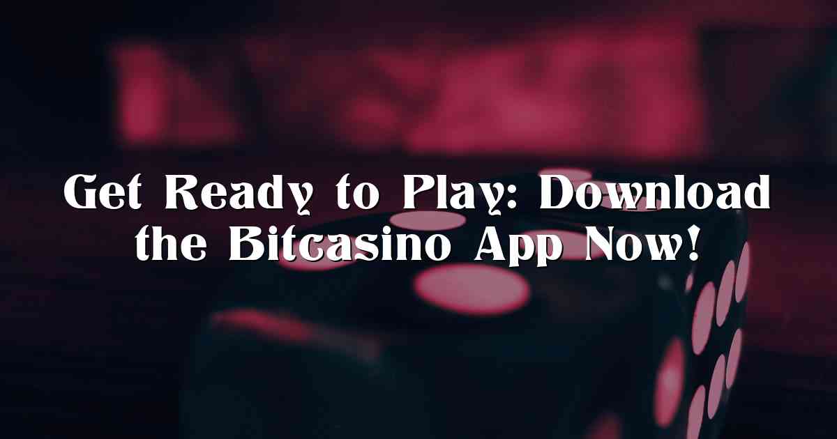 Get Ready to Play: Download the Bitcasino App Now!