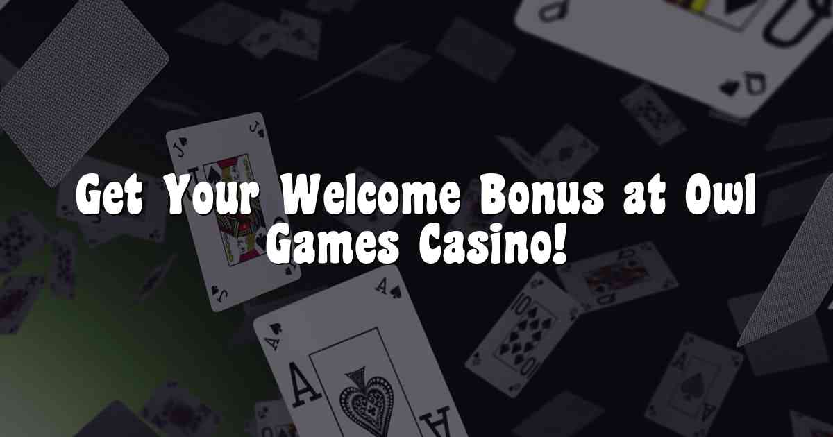 Get Your Welcome Bonus at Owl Games Casino!