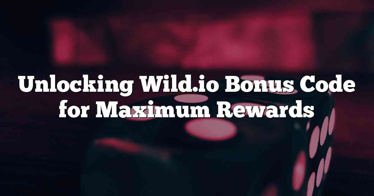Unlocking Wild.io Bonus Code for Maximum Rewards