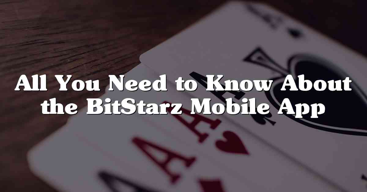 All You Need to Know About the BitStarz Mobile App