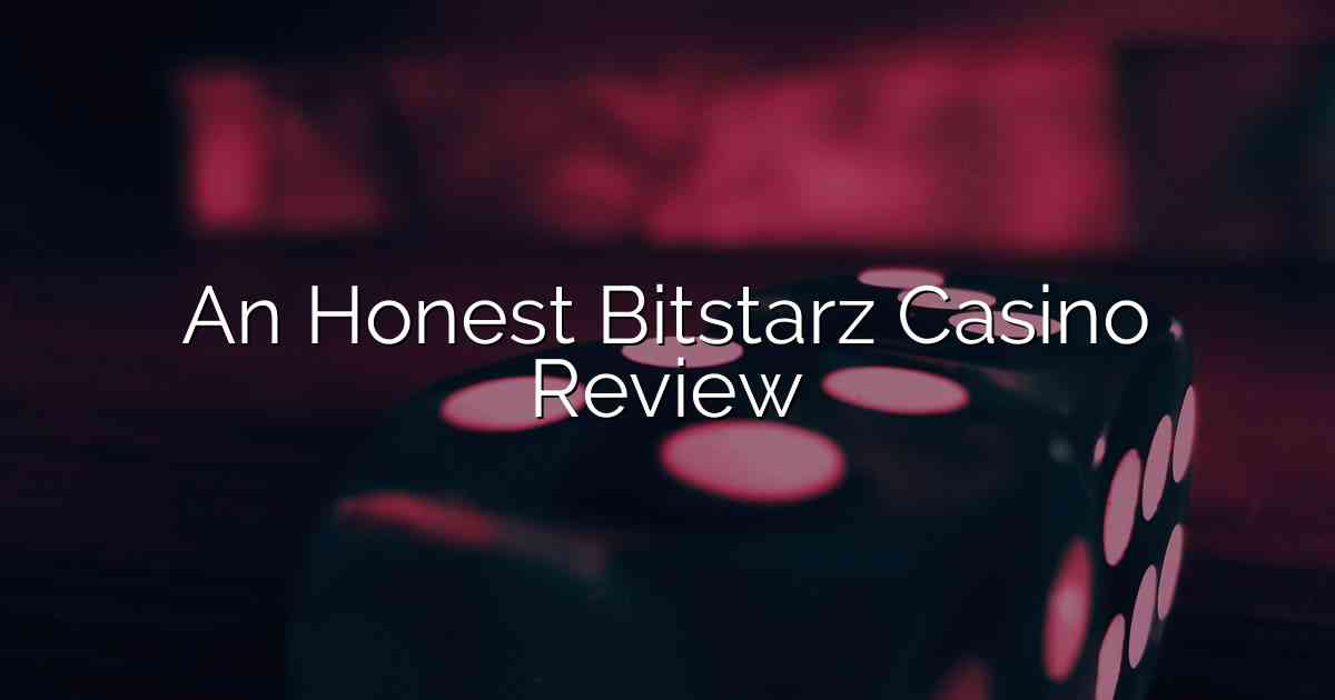 An Honest Bitstarz Casino Review