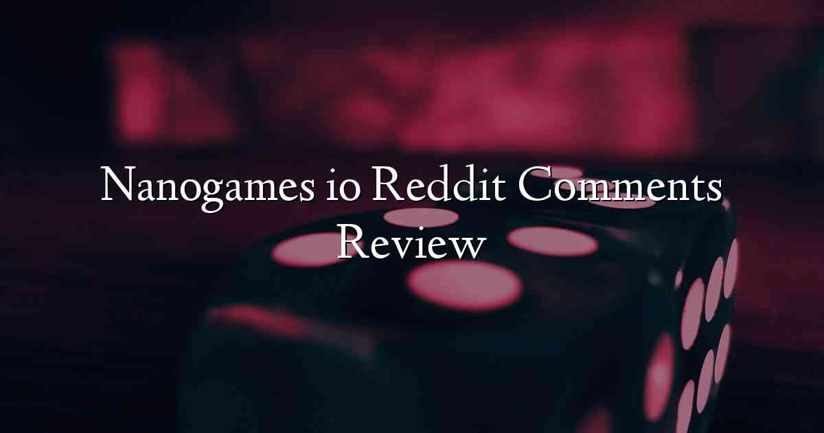 Nanogames io Reddit Comments Review