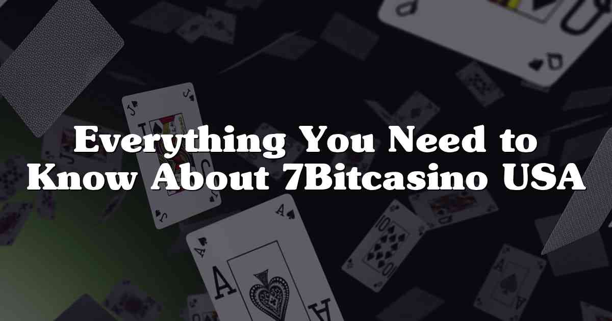 Everything You Need to Know About 7Bitcasino USA