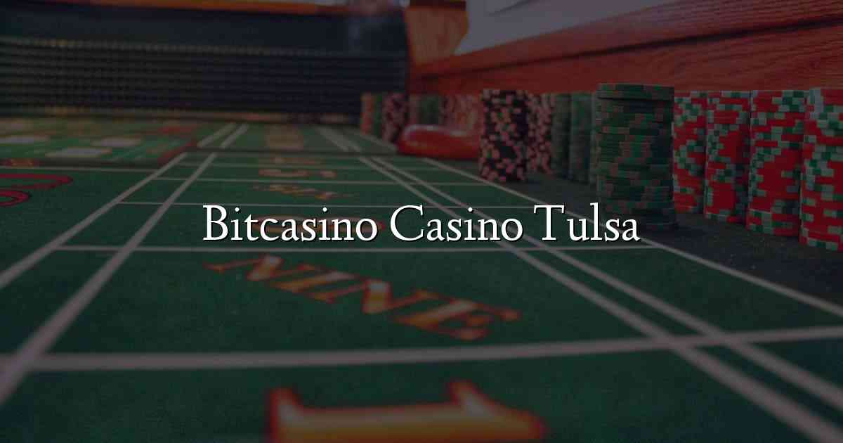 Bitcasino Casino Tulsa