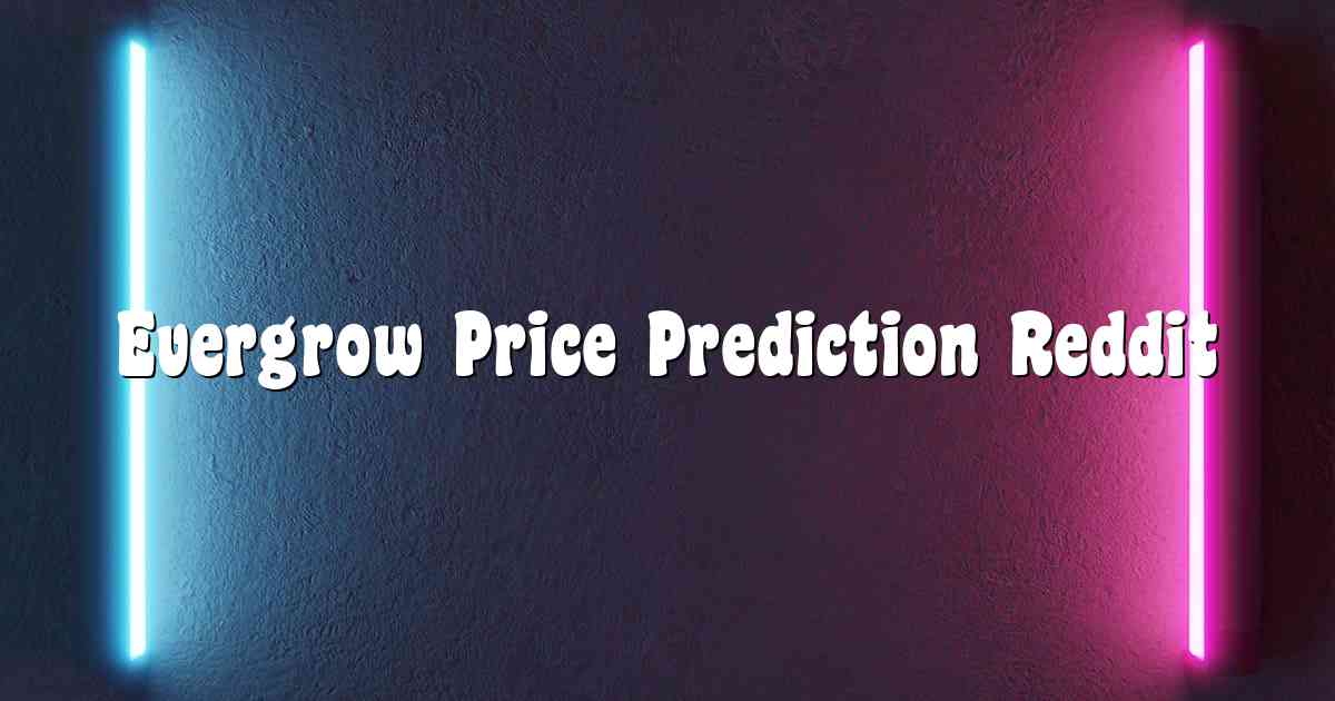 Evergrow Price Prediction Reddit