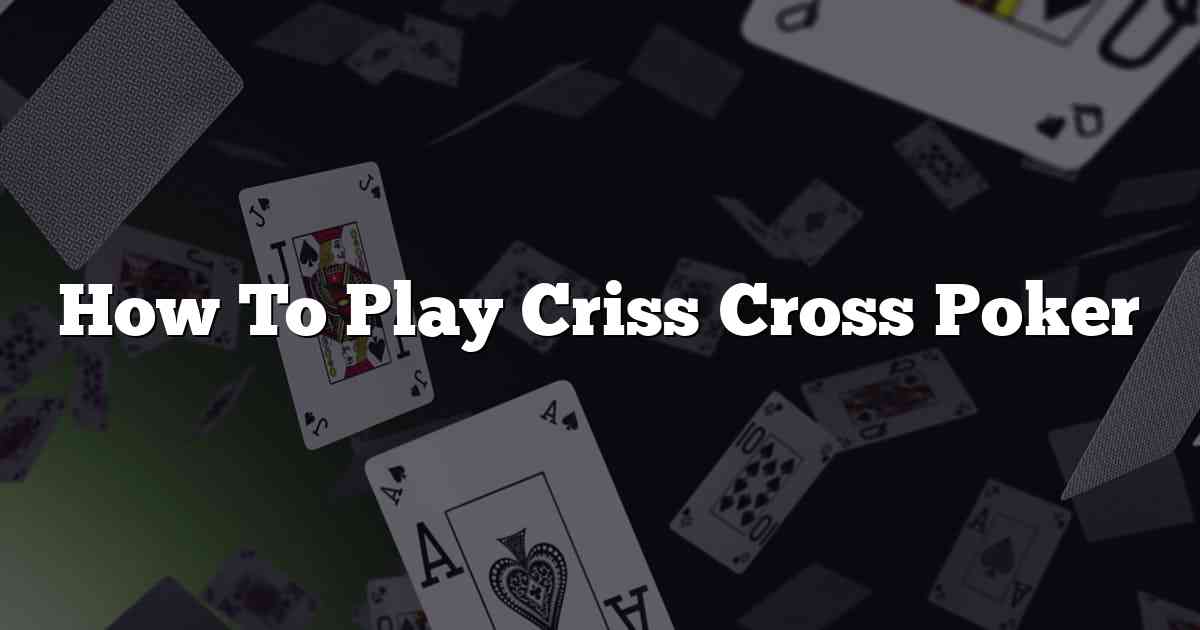 How To Play Criss Cross Poker