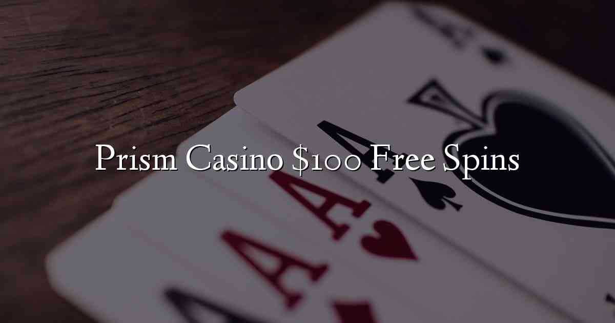 Prism Casino $100 Free Spins