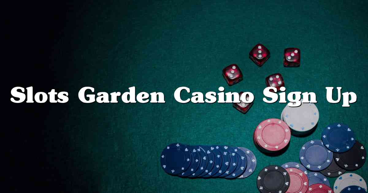 Slots Garden Casino Sign Up