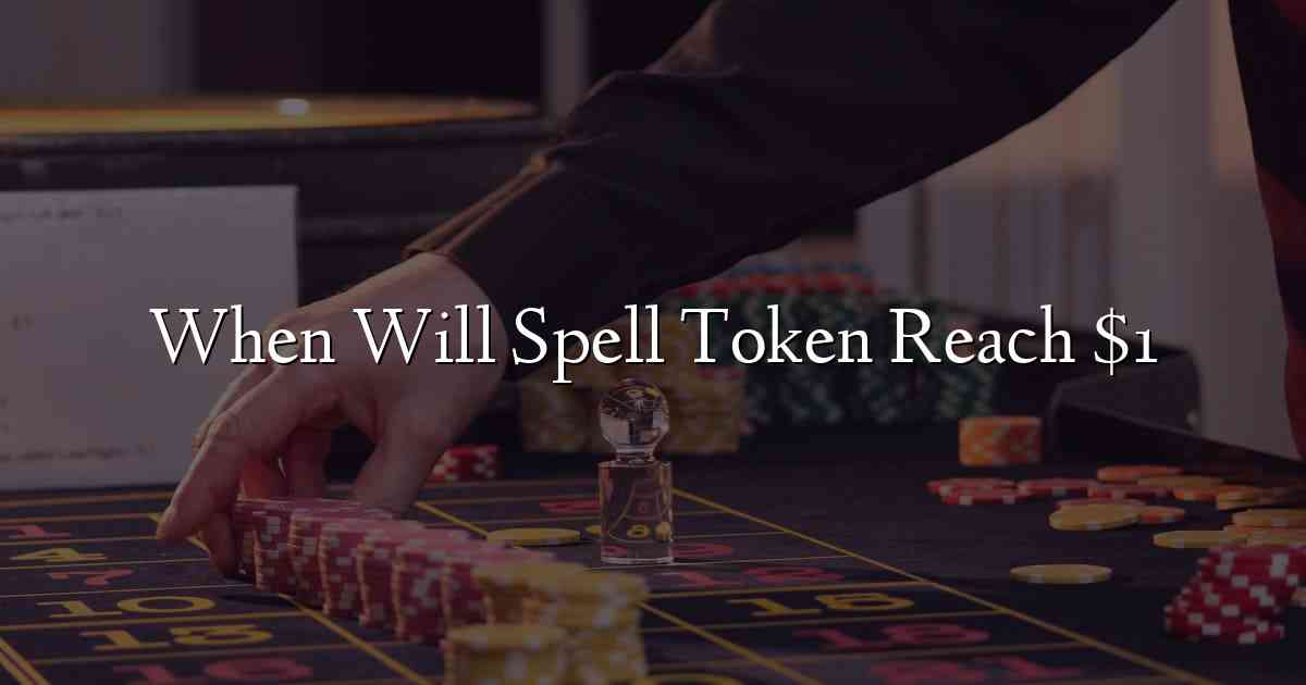 When Will Spell Token Reach $1