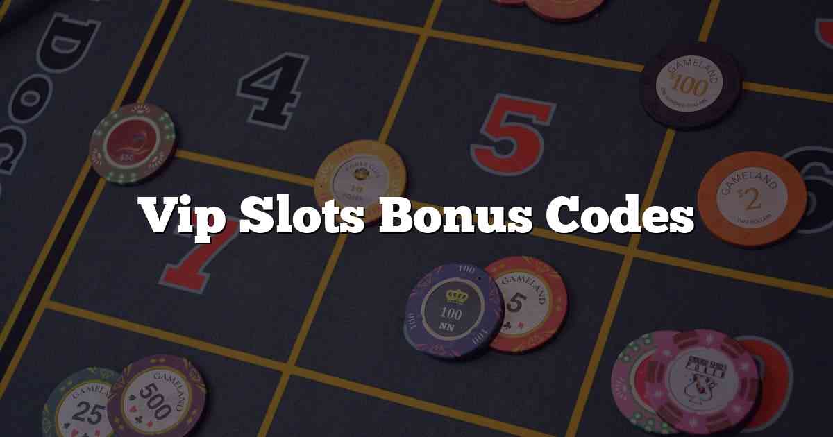 Vip Slots Bonus Codes
