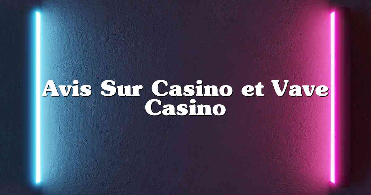 Avis Sur Casino et Vave Casino