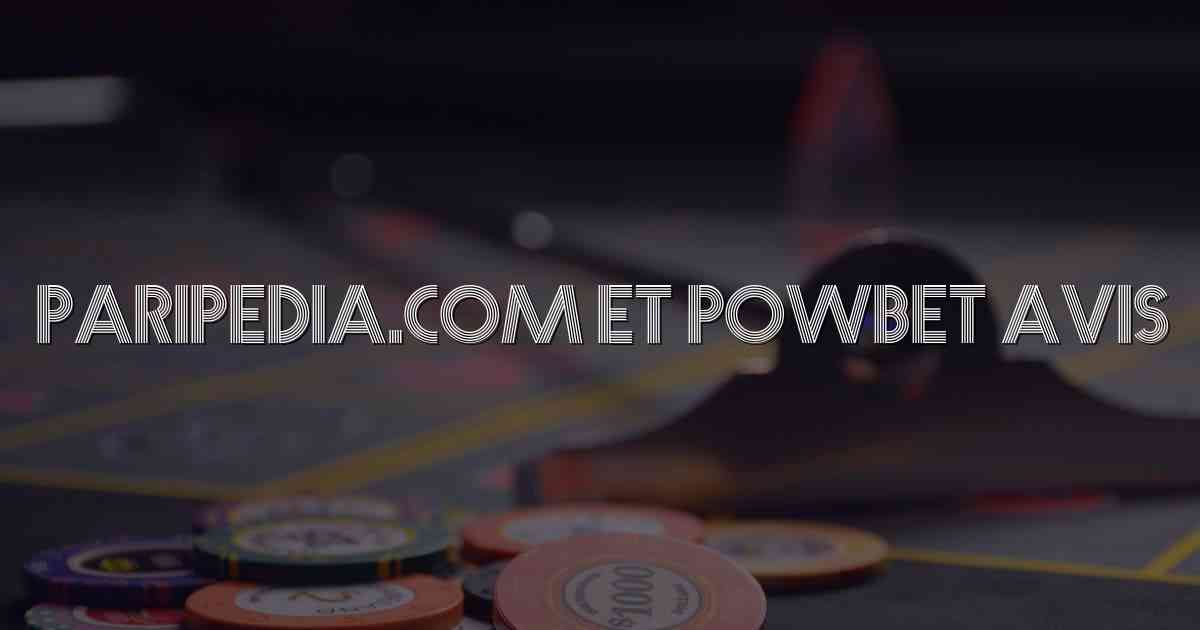 Paripedia.com et Powbet Avis