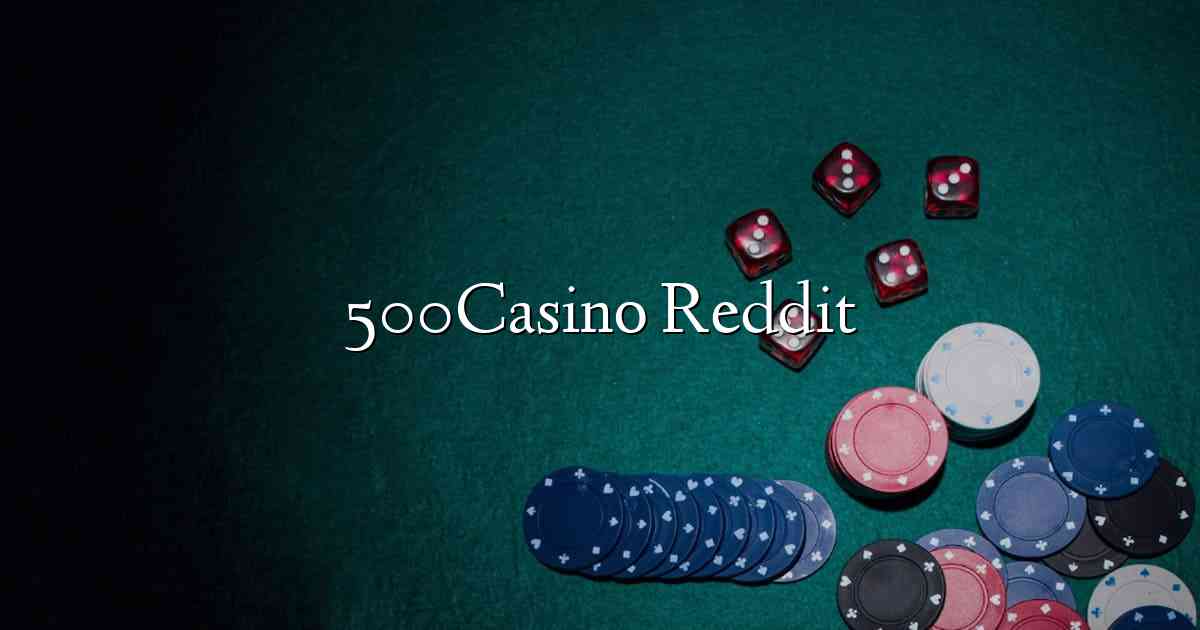 500Casino Reddit